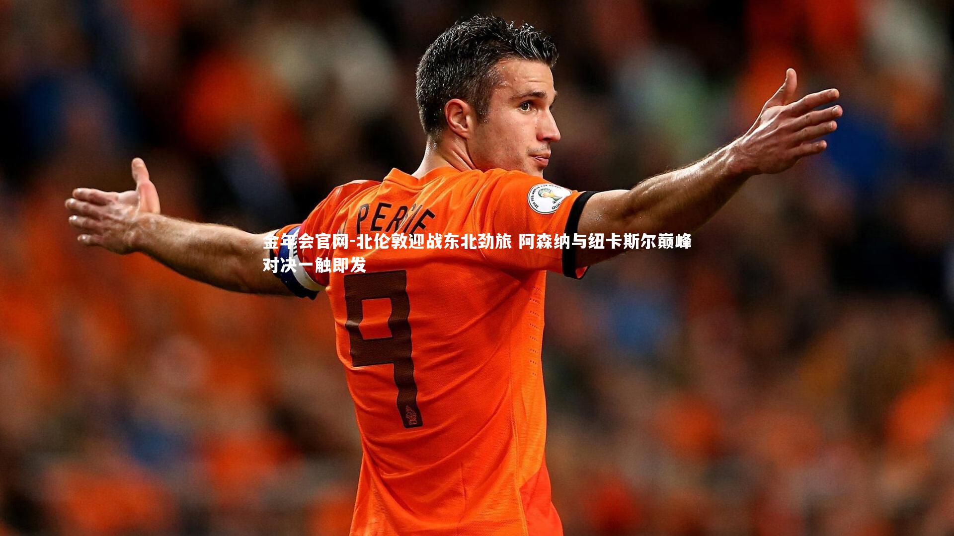 北伦敦迎战东北劲旅 阿森纳与纽卡斯尔巅峰对决一触即发